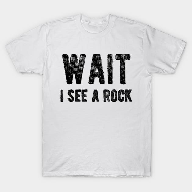 Geologist - Wait I see a rock T-Shirt by KC Happy Shop